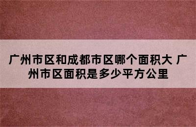 广州市区和成都市区哪个面积大 广州市区面积是多少平方公里